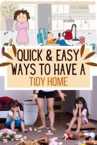 Pinterest pin with the text, "Quick & Easy Ways to Have a Tidy Home", with a picture of an angry mom and a messy house and a picture of a mom upset with her kids for having toys everywhere