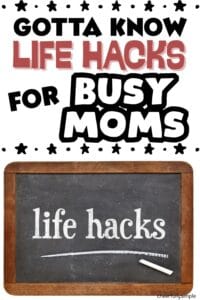 Pinterest pin with the text, "GOTTA KNOW LIFE HACKS FOR BUSY MOMS" with a picture of a graphic of a chalkboard that says, "LIFE HACKS"