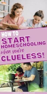 Pinterest pin with the text, "How to Start Homeschooling When You're Clueless" with pictures of parents homeschooling their kids