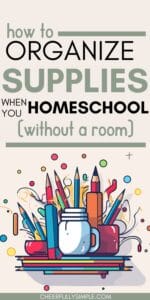 Pinterest pin with the text, "how to organize supplies when you homeschool without a room", with a picture of a set of homeschool supplies