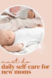 Pinterest pin with the text, "Must Do Daily Self-Care for New Moms" with a picture of baby sleeping while a new Mom is writing in her postpartum journal as part of her self-care routine
